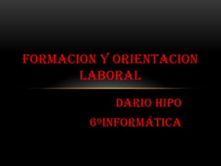 DARIO HIPO 6ºINFORMÁTICA FORMACION Y ORIENTACION LABORAL 