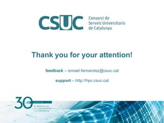 Thank you for your attention!
feedback – ismael.fernandez@csuc.cat
support – http://hpc.csuc.cat
 