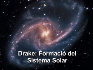 Drake: Formació del Sistema Solar 