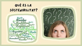 quÈ ES LA
SOSTENIBILITAT?
 
