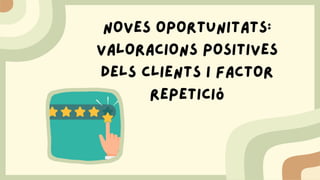 Noves oportunitats:
valoracions positives
dels clients i factor
repetició
 