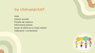on comuniquem?
Web
Xarxes socials
Portals de reserva
Informació prèvia
Quan el client es a casa nostra
Valoració i comentaris
 