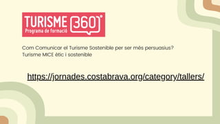 Com Comunicar el Turisme Sostenible per ser més persuasius?
Turisme MICE ètic i sostenible
https://jornades.costabrava.org/category/tallers/
 