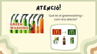 atenció!
Què és el greenwashing i
com ens afecta?
 
