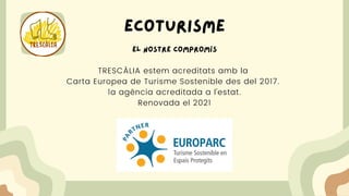 ecoturismE
El nostre compromís


TRESCÀLIA estem acreditats amb la
Carta Europea de Turisme Sostenible des del 2017.
1a agència acreditada a l'estat.
Renovada el 2021


 