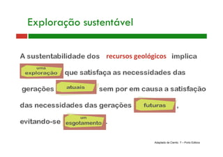 Adaptado de Cientic 7 – Porto Editora
Exploração sustentável
recursos geológicos 
 