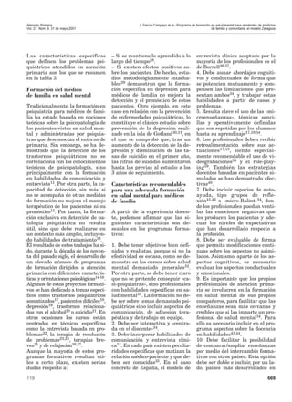 Atención Primaria.                                     J. García-Campayo et al.–Programa de formación en salud mental para residentes de medicina
Vol. 27. Núm. 9. 31 de mayo 2001                                                                      de familia y comunitaria: el modelo Zaragoza




Las características específicas            – Si se mantiene lo aprendido a lo                entrevista clínica aceptado por la
que definen los problemas psi-             largo del tiempo28.                               mayoría de los profesionales es el
quiátricos atendidos en atención           – Si existen efectos positivos so-                de Borrell36,37.
primaria son los que se resumen            bre los pacientes. De hecho, estu-                4. Debe aunar abordajes cogniti-
en la tabla 3.                             dios metodológicamente intacha-                   vos y conductuales de forma que
                                           bles29 demuestran que la forma-                   se potencien mutuamente y com-
Formación del médico                       ción específica en depresión para                 pensen las limitaciones que pre-
de familia en salud mental                 médicos de familia no mejora la                   sentan ambos34, y trabajar estas
                                           detección y el pronóstico de estos                habilidades a partir de casos y
Tradicionalmente, la formación en          pacientes. Otro ejemplo, en este                  problemas.
psiquiatría para médicos de fami-          caso en relación con la prevención                5. Resulta clave el uso de las «mi-
lia ha estado basada en nociones           de enfermedades psiquiátricas, lo                 croenseñanzas», técnicas senci-
teóricas sobre la psicopatología de        constituye el clásico estudio sobre               llas y operativamente definidas
los pacientes vistos en salud men-         prevención de la depresión reali-                 que son repetidas por los alumnos
tal y administradas por psiquia-           zado en la isla de Gotland30,31, en               hasta su aprendizaje17,19,34.
tras que desconocían el entorno de         el que se comprobó que, tras un                   6. Los profesionales deben recibir
primaria. Sin embargo, se ha de-           aumento de la detección de la de-                 retroalimentación sobre sus ac-
mostrado que la detección de los           presión y disminución de las ta-                  tuaciones17,19, siendo especial-
trastornos psiquiátricos no se             sas de suicidio en el primer año,                 mente recomendable el uso de vi-
correlaciona con los conocimientos         las cifras de suicidio aumentaron                 deograbaciones38 y el role-play-
teóricos de psicopatología, sino           hasta las previas al estudio a los                ing39. También las estrategias
principalmente con la formación            3 años de seguimiento.                            docentes basadas en pacientes si-
en habilidades de comunicación y                                                             mulados se han demostrado efec-
entrevista11. Por otra parte, la ca-       Características recomendables                     tivas40.
pacidad de detección, sin más, si          para una adecuada formación                       7. Debe incluir espacios de auto-
no se acompaña de otras medidas            en salud mental para médicos                      ayuda, tipo grupos de refle-
de formación no mejora el manejo           de familia                                        xión41,42 o «micro-Balint»34, don-
terapéutico de los pacientes ni su                                                           de los profesionales puedan venti-
pronóstico12. Por tanto, la forma-         A partir de la experiencia docen-                 lar las emociones negativas que
ción exclusiva en detección de pa-         te, podemos afirmar que las si-                   les producen los pacientes y ade-
tología psiquiátrica no resulta            guientes características son de-                  cuar los niveles de expectativas
útil, sino que debe realizarse en          seables en los programas forma-                   que han desarrollado respecto a
un contexto más amplio, incluyen-          tivos:                                            la profesión.
do habilidades de tratamiento13.                                                             8. Debe ser evaluable de forma
El resultado de estos trabajos ha si-      1. Debe tener objetivos bien defi-                que permita modificaciones conti-
do, durante la década de los noven-        nidos y realistas, porque si no la                nuas sobre los aspectos no asimi-
ta del pasado siglo, el desarrollo de      efectividad es escasa, como se de-                lados. Asimismo, aparte de los as-
un elevado número de programas             muestra en los cursos sobre salud                 pectos cognitivos, es necesario
de formación dirigidos a atención          mental demasiado generales32.                     evaluar los aspectos conductuales
primaria con diferentes caracterís-        Por otra parte, se debe tener claro               y emocionales.
ticas y orientaciones psicológicas14-16.   que no se pretende conseguir «ca-                 9. Es importante que los propios
Algunos de estos proyectos formati-        si-psiquiatras», sino profesionales               profesionales de atención prima-
vos se han dedicado a temas especí-        con habilidades específicas en sa-                ria se involucren en la formación
ficos como trastornos psiquiátricos        lud mental33. La formación no de-                 en salud mental de sus propios
somatizados17, pacientes difíciles18,      be ser sobre temas demasiado psi-                 compañeros, para facilitar que las
depresión19, trastornos relaciona-         quiátricos sino incluir aspectos de               enseñanzas sean más cercanas y
dos con el alcohol20 o suicidio21. En      comunicación, de adhesión tera-                   creíbles que si las imparte un pro-
otras ocasiones los cursos están           péutica y de trabajo en equipo.                   fesional de salud mental34. Para
centrados en técnicas específicas          2. Debe ser interactiva y «centra-                ello es necesario incluir en el pro-
como la entrevista basada en pro-          da en el discente»34.                             grama aspectos sobre la docencia
blemas22, la terapia de resolución         3. Debe incorporar habilidades de                 en habilidades43,44.
de problemas23,24, terapias bre-           comunicación y entrevista clíni-                  10. Debe facilitar la posibilidad
ves25 y de relajación26,27.                ca12. En cada país existen peculia-               de comparar/ampliar enseñanzas
Aunque la mayoría de estos pro-            ridades específicas que matizan la                por medio del intercambio forma-
gramas formativos resultan úti-            relación médico-paciente y que de-                tivos con otros países. Esta opción
les a corto plazo, existen serias          ben ser conocidas35. En el caso                   debe ser doble e incluir, por un la-
dudas respecto a:                          concreto de España, el modelo de                  do, países más desarrollados en

119                                                                                                                                         669
 