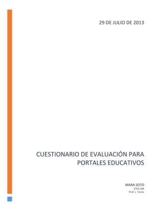 CUESTIONARIO DE EVALUACIÓN PARA
PORTALES EDUCATIVOS
MARA SOTO
ETEG 504
Prof. L. Torres
29 DE JULIO DE 2013
 