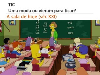 TIC
Uma moda ou vieram para ficar?
 