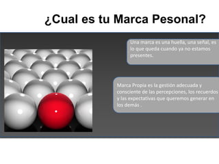 ¿Cual es tu Marca Pesonal?
                Una marca es una huella, una señal, es
                lo que queda cuando ya n...