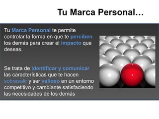 Tu Marca Personal…
Tu Marca Personal te permite
controlar la forma en que te perciben
los demás para crear el impacto que
...