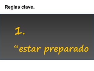 Reglas clave.




   1.
   “estar preparado
 