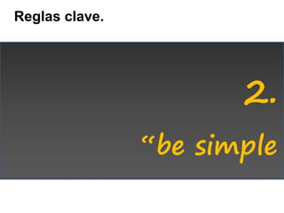 Reglas clave.




                       2.
                “be simple
 
