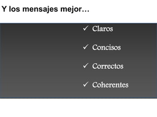 Y los mensajes mejor…

                                Claros

                                Concisos

               ...