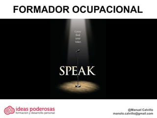 FORMADOR OCUPACIONAL




                        @Manuel Calvillo
               manolo.calvillo@gmail.com
 