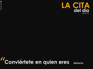 ManuelCalvillo 
Conviértete en quien eres Nietzsche 
LA CITA 
del día 
“ 
26/11/14  