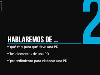 qué es y para qué sirve una PD 
los elementos de una PD 
procedimiento para elaborar una PD 
ManuelCalvillo  