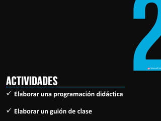 ManuelCalvillo 
Elaborar una programación didáctica 
Elaborar un guión de clase  