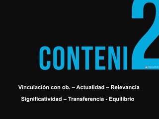 ManuelCalvillo 
Vinculación con ob. – Actualidad – Relevancia 
Significatividad – Transferencia - Equilibrio  