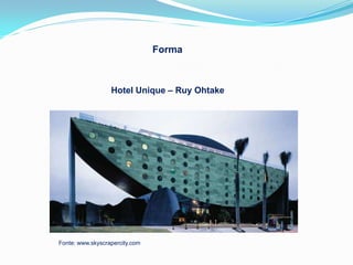 Forma



                  Hotel Unique – Ruy Ohtake




Fonte: www.skyscrapercity.com
 