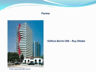 Forma




                                  Edifício Berrini 500 – Ruy Ohtake




Fonte: www.portobello.com.br
 