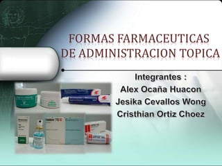 FORMAS FARMACEUTICAS
DE ADMINISTRACION TOPICA

 