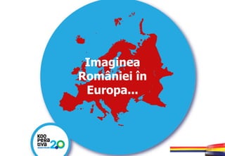 KONSTRUIM
KONSTRUIM
Imaginea
României în
Europa...
 