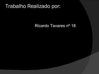 Trabalho Realizado por:  Ricardo Tavares nº 18 