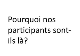 Pourquoi nos
participants sont-
ils là?
 