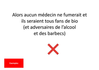 Alors aucun médecin ne fumerait et
ils seraient tous fans de bio
(et adversaires de l’alcool
et des barbecs)
Exemples
 