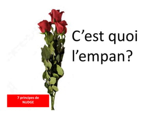 C’est quoi
l’empan?
7 principes de
NUDGE
 