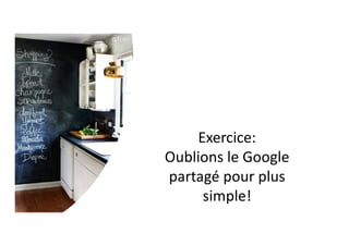 Exercice:
Oublions le Google
partagé pour plus
simple!
 