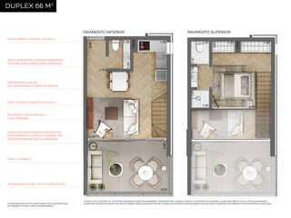 DUPLEX 66 M2

PAVIMENTO INFERIOR

PAVIMENTO SUPERIOR

AQUECIMENTO CENTRAL DE ÁGUA

ÁGUA QUENTE NA COZINHA E BANHEIRO,
COM MISTURADORES MONOCOMANDOS

INFRAESTRUTURA DO
AR CONDICIONADO* SERÁ ENTREGUE

PISO COM ISOLAMENTO ACÚSTICO

PÉ-DIREITO DUPLO NA SALA
E NA VARANDA

CAIXILHOS QUE ATENDEM À NORMA DE
DESEMPENHO ACÚSTICO E GRANDE VÃO
PROPORCIONANDO BOA ILUMINAÇÃO

AMPLO TERRAÇO

ILUMINAÇÃO DE PISO COM LED ENTREGUE

*CONDENSADORA DO AR CONDICIONADO PODE SER INSTALADA
NA VARANDA TÉCNICA, FORA DO APARTAMENTO.

PLANTA DUPLEX DE 66,52 M2. OS MÓVEIS SUGERIDOS POSSUEM DIMENSÕES COMERCIAIS, NÃO FAZENDO PARTE DO CONTRATO DE AQUISIÇÃO. AS MEDIDAS SÃO DE FACE A FACE DAS PAREDES
ACABADAS. OS PONTOS EXATOS DE VIGAS, PILARES E INSTALAÇÕES ELÉTRICAS E HIDRÁULICAS PREVALECENTES SERÃO AQUELES QUE CONSTAREM NOS RESPECTIVOS PROJETOS DE EXECUÇÃO.

 