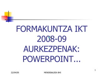 FORMAKUNTZA  IKT 2008-09 AURKEZPENAK: POWERPOINT... 