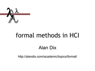 
formal methods in HCI
Alan Dix
http://alandix.com/academic/topics/formal/


 