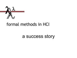 formal methods in HCI
a success story


 