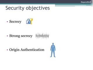 DependSoft 
Security objectives 
• Secrecy 
• Strong secrecy 
• Origin Authentication 
 