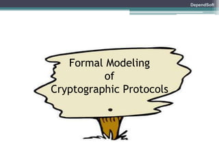DependSoft 
Formal Modeling 
of 
Cryptographic Protocols 
 