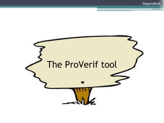 DependSoft 
The ProVerif tool 
 