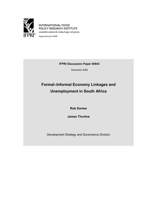 IFPRI Discussion Paper 00943 
December 2009 
Formal–Informal Economy Linkages and Unemployment in South Africa 
Rob Davies 
James Thurlow 
Development Strategy and Governance Division  