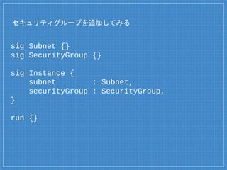 セキュリティグループを追加してみる
sig Subnet {}
sig SecurityGroup {}
sig Instance {
subnet : Subnet,
securityGroup : SecurityGroup,
}
run {}
 