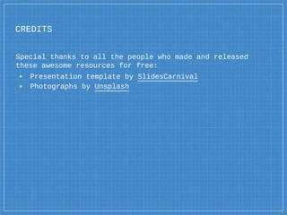 CREDITS
Special thanks to all the people who made and released
these awesome resources for free:
▪ Presentation template by SlidesCarnival
▪ Photographs by Unsplash
 