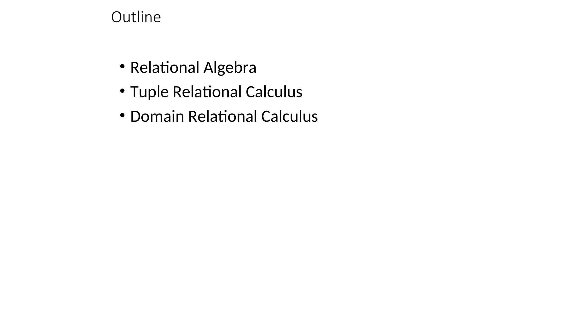 Outline
• Relational Algebra
• Tuple Relational Calculus
• Domain Relational Calculus
 