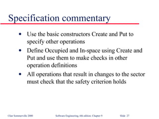 Specification commentary Use the basic constructors Create and Put to specify other operations Define Occupied and In-space using Create and Put and use them to make checks in other operation definitions All operations that result in changes to the sector must check that the safety criterion holds 
