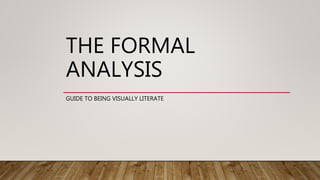 THE FORMAL
ANALYSIS
GUIDE TO BEING VISUALLY LITERATE
 