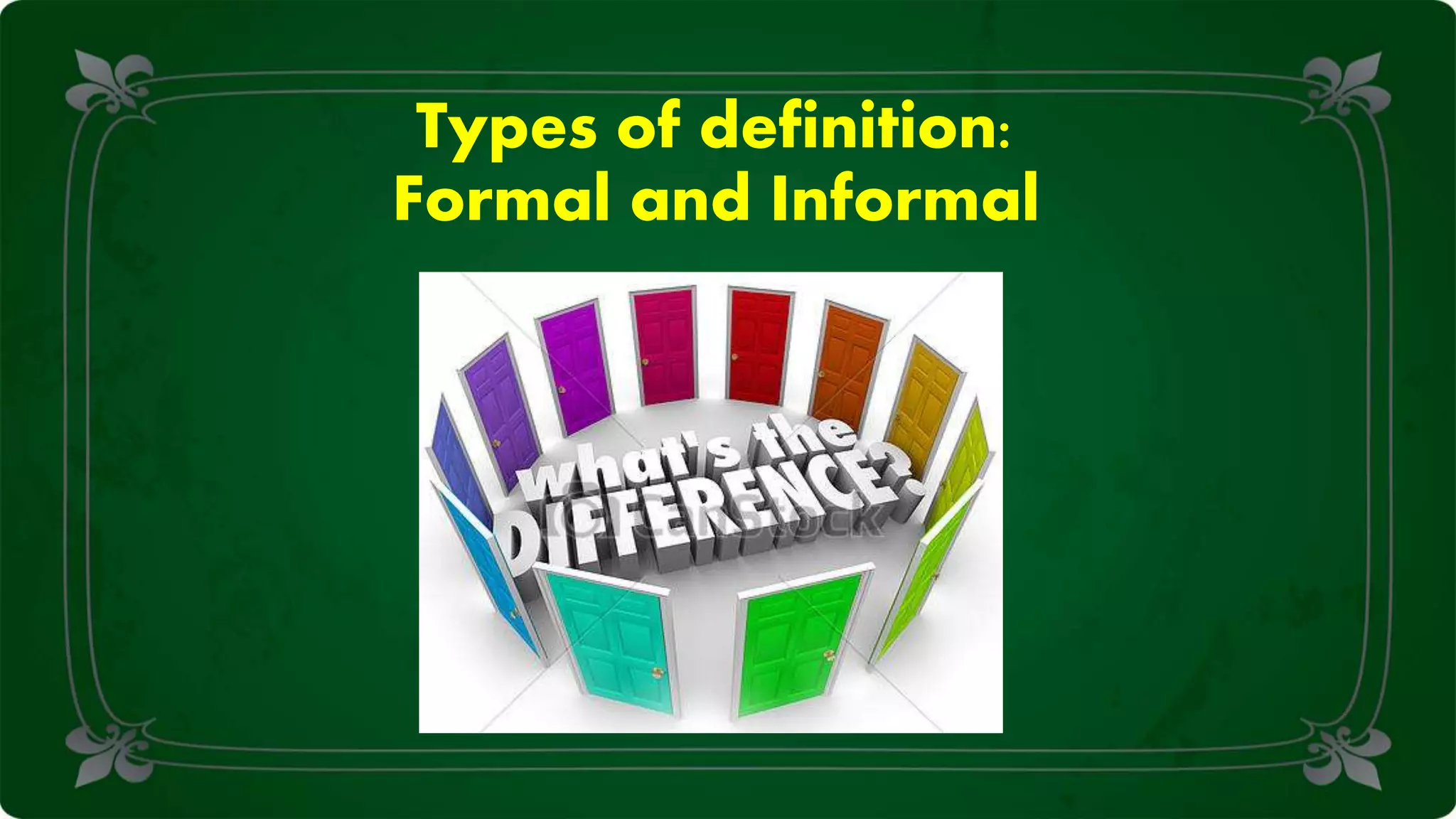 Types of definition:
Formal and Informal
 