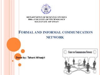 FORMAL AND INFORMAL COMMUNICATION
NETWORK
Done by: Tahani Alhaajri
 