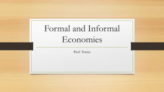 Formal and Informal
Economies
Prof. Torres
 
