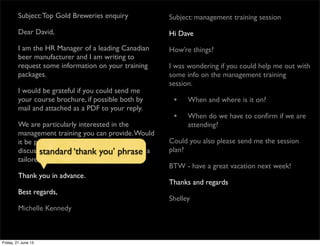 Subject:Top Gold Breweries enquiry
Dear David,
I am the HR Manager of a leading Canadian
beer manufacturer and I am writin...