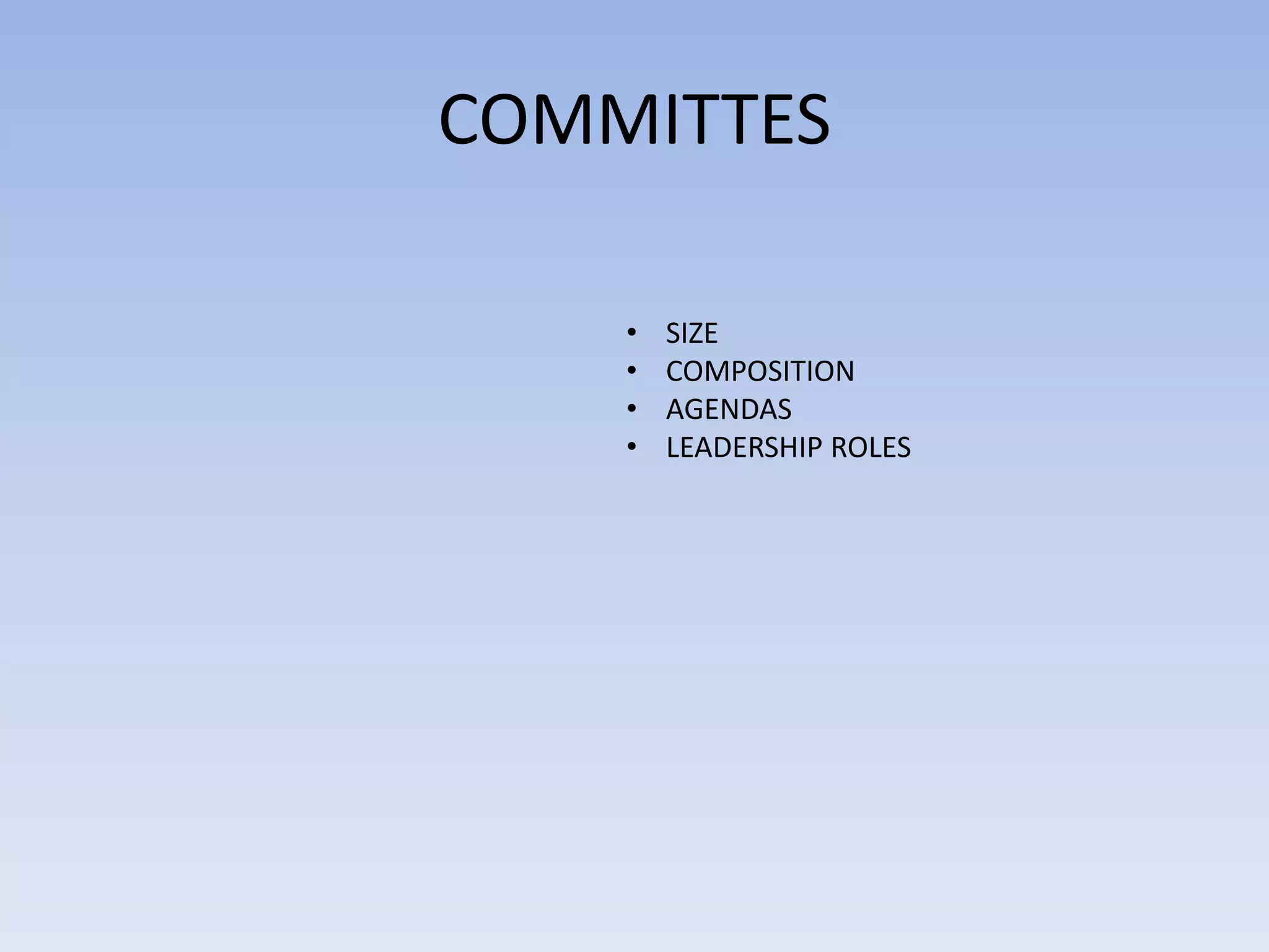 COMMITTES
• SIZE
• COMPOSITION
• AGENDAS
• LEADERSHIP ROLES
 